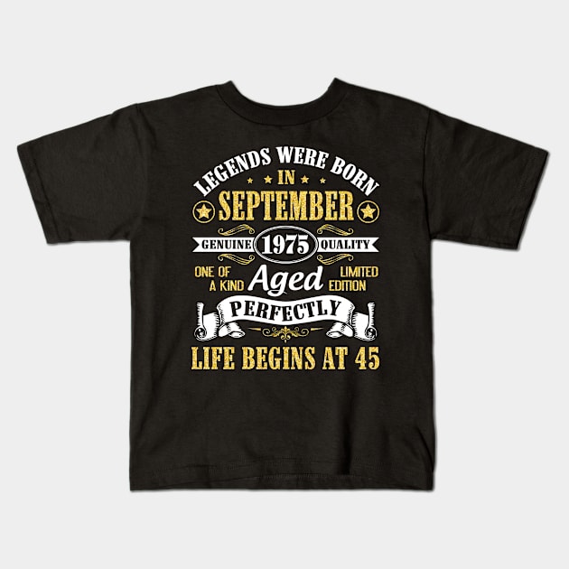 Legends Were Born In September 1975 Genuine Quality Aged Perfectly Life Begins At 45 Years Old Kids T-Shirt by Cowan79